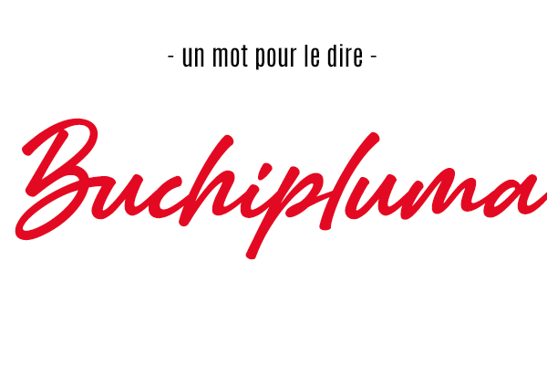 Un mot pour le dire : « Buchipluma »