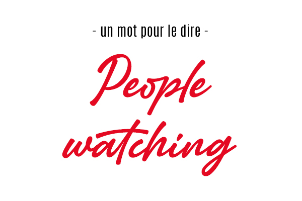 Un mot pour le dire : « People Watching »
