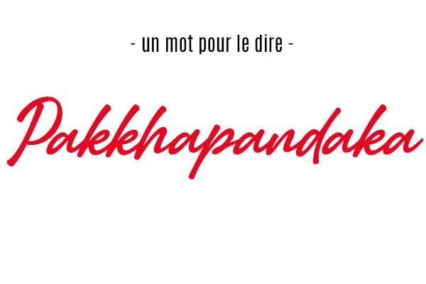 Un mot pour le dire : « Pakkhapandaka »