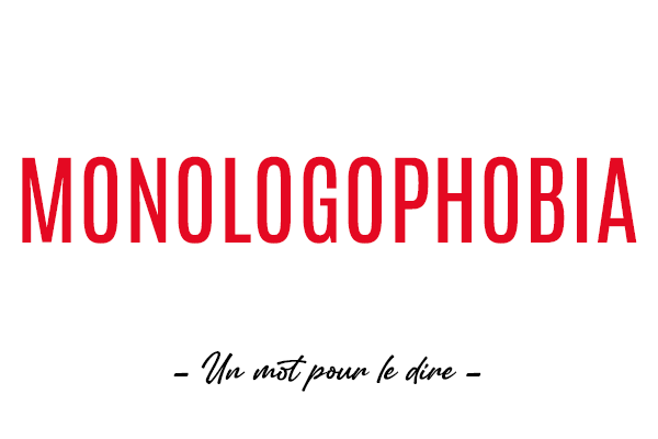 Un mot pour le dire : « Monologophobia »