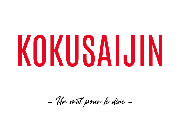 Un mot pour le dire : « Kokusaijin »