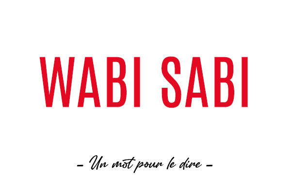 Un mot pour le dire : « Wabi Sabi »