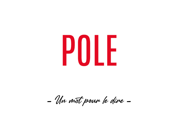 Un mot pour le dire : « Pole »